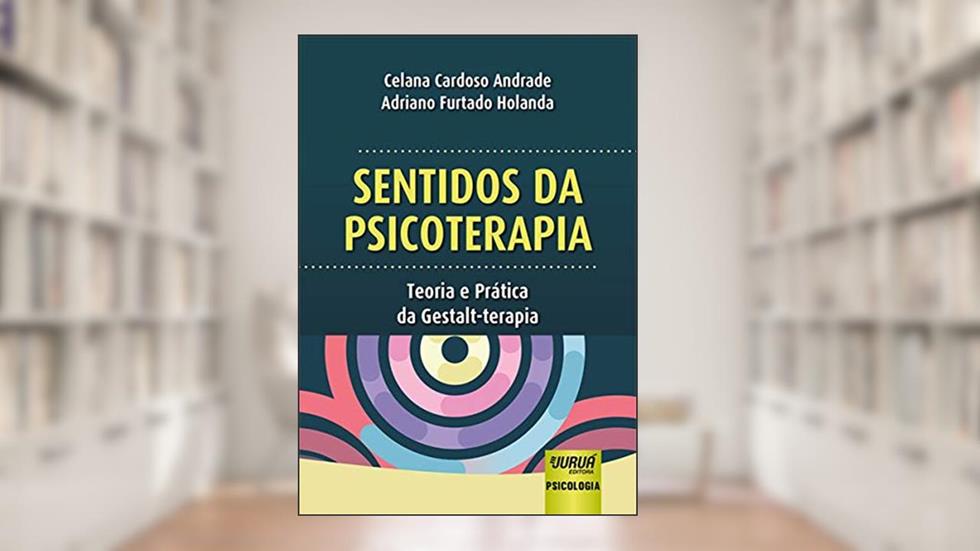 Sentidos da Psicoterapia: Teoria e Prática da Gestalt-terapia, do autor Celana Cardoso Andrade; Adriano Furtado Holanda