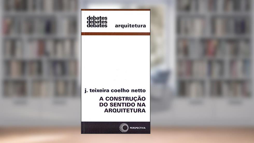 A construção do sentido na arquitetura, do autor J. Teixeira Coelho Netto