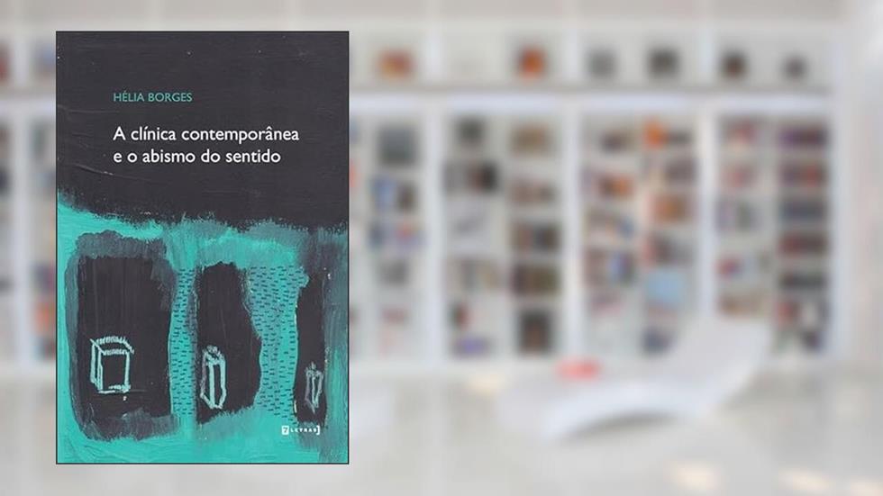 A Clínica Contemporânea e o Abismo do Sentido, do autor Hélia Borges