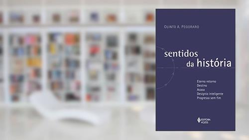 Capa de Sentidos da história: Eterno retorno - Destino - Acaso - Desígnio inteligente - Progresso sem fim, do autor Olinto A. Pegoraro