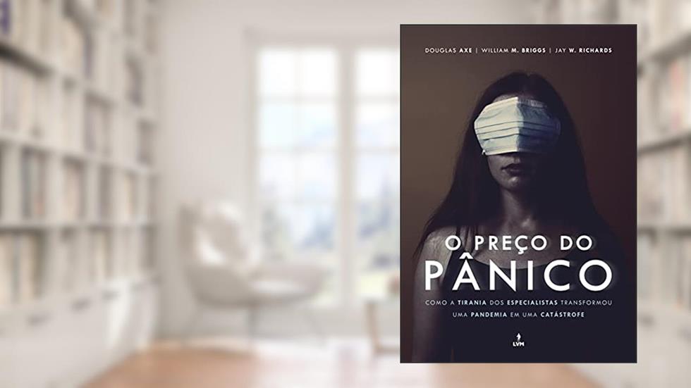 O Preço do Pânico: Como a tirania dos especialistas transformou uma pandemia em uma catástrofe, do autor Jay W. Richards; William M. Briggs; Douglas Axe