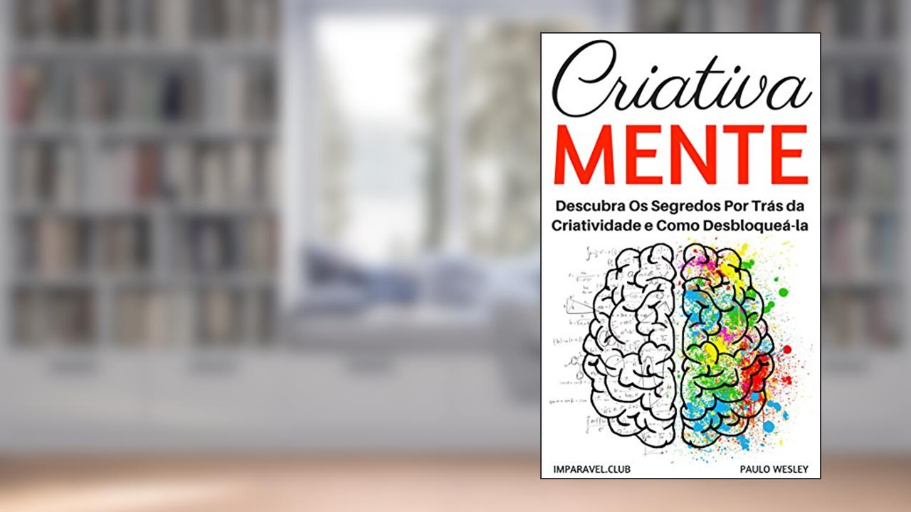 Criativa Mente: Descubra Os Segredos Por Trás Da Criatividade e Como Desbloqueá-la (Imparavel.club Livro 24), do autor Paulo Wesley