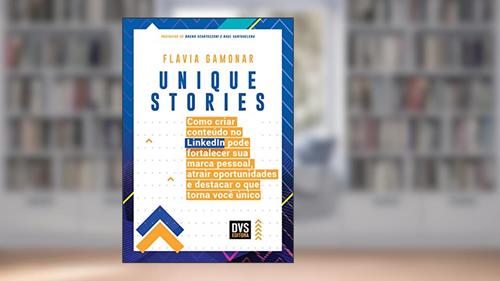 Capa de Unique Stories: Como criar conteúdo no LinkedIn pode fortalecer sua marca pessoal, atrair oportunidades e destacar o que torna você único, do autor Flávia Gamonar
