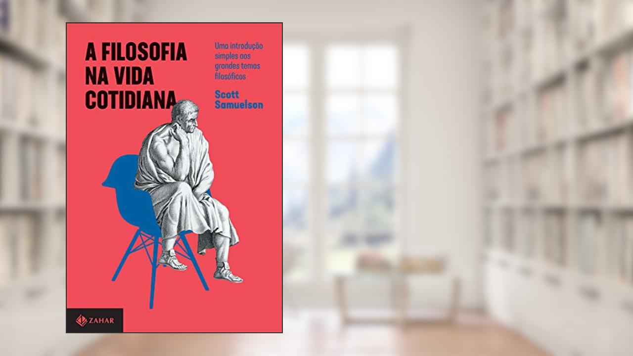 A filosofia na vida cotidiana: Uma introdução simples aos grandes temas filosóficos, do autor Scott Samuelson