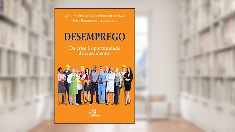 Desemprego: Da crise à oportunidade de crescimento, do autor GAP - Grupo de Apoio Psicoprofissional