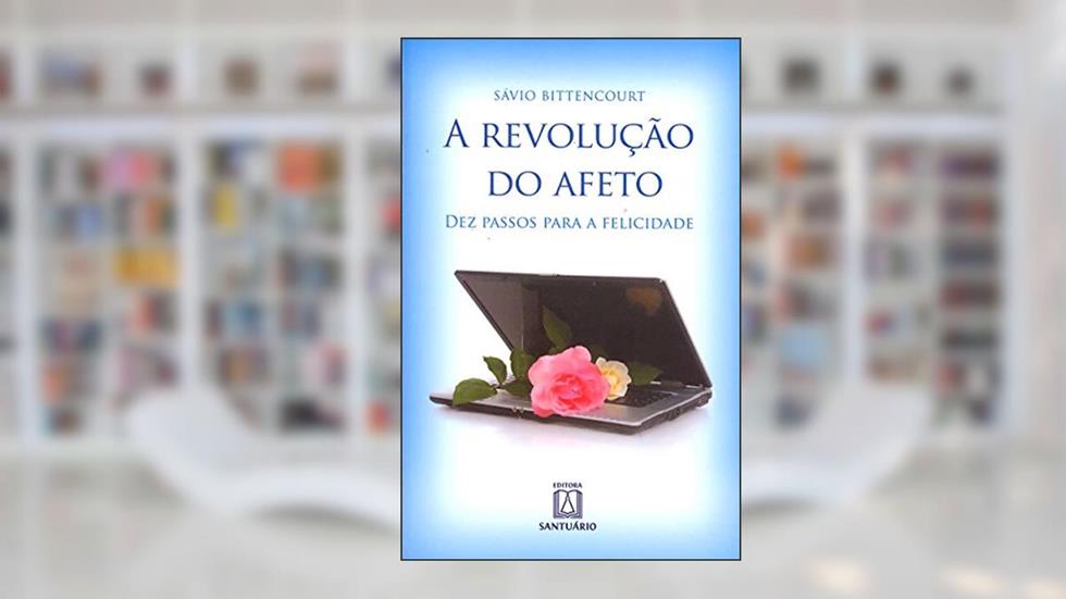 A Revolução do Afeto. Dez Passos Para a Felicidade, do autor Sávio Bittencourt