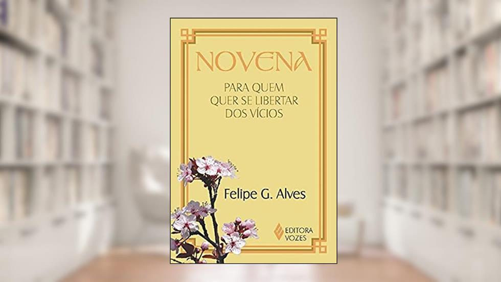 Novena para quem quer se libertar dos vícios, do autor Felipe G. Alves