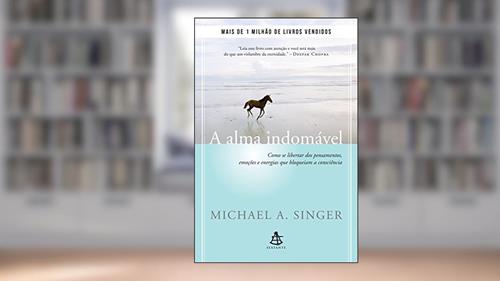 Capa de A alma indomável: Como se libertar dos pensamentos, emoções e energias que bloqueiam a consciência, do autor Michael A. Singer