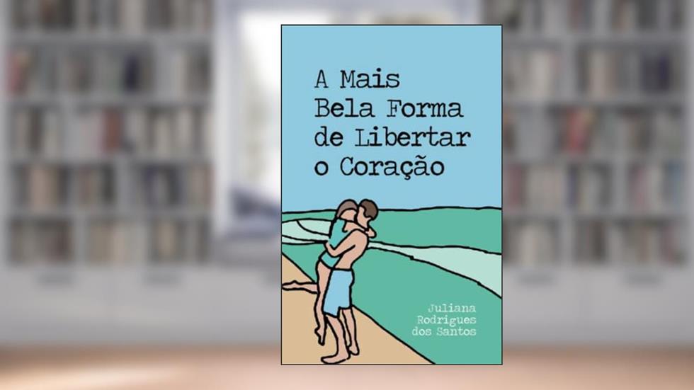 A Mais Bela Forma de Libertar o Coração, do autor Juliana Rodrigues Dos Santos