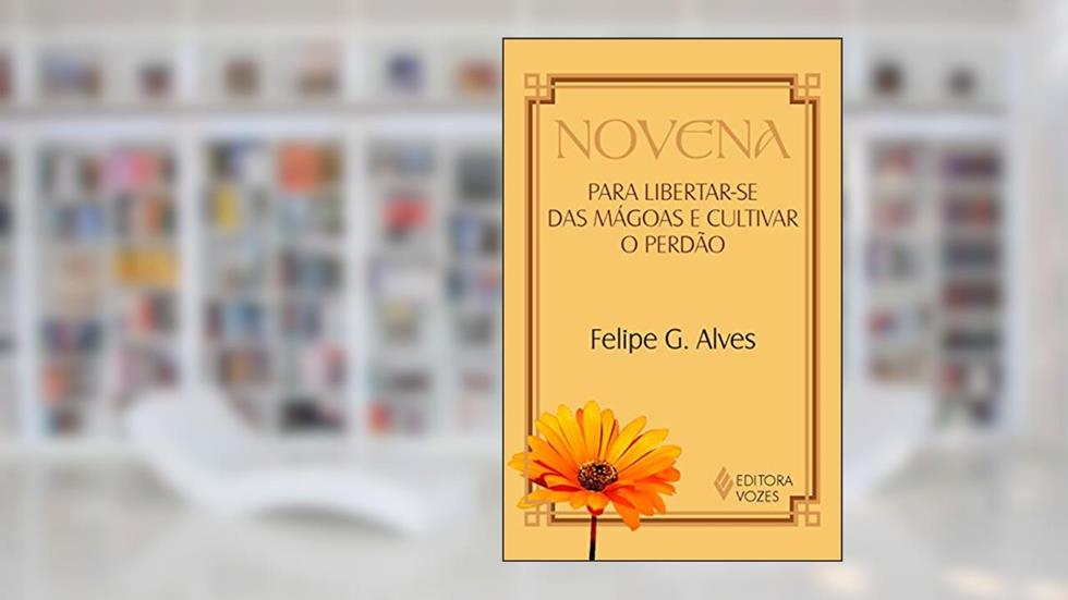 Novena para libertar-se das mágoas e cultivar o perdão, do autor Felipe G. Alves
