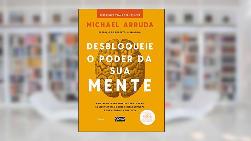 Desbloqueie o poder da sua mente: Programe o seu subconsciente para se libertar das dores e inseguranças e transforme a sua vida, do autor Michael Arruda