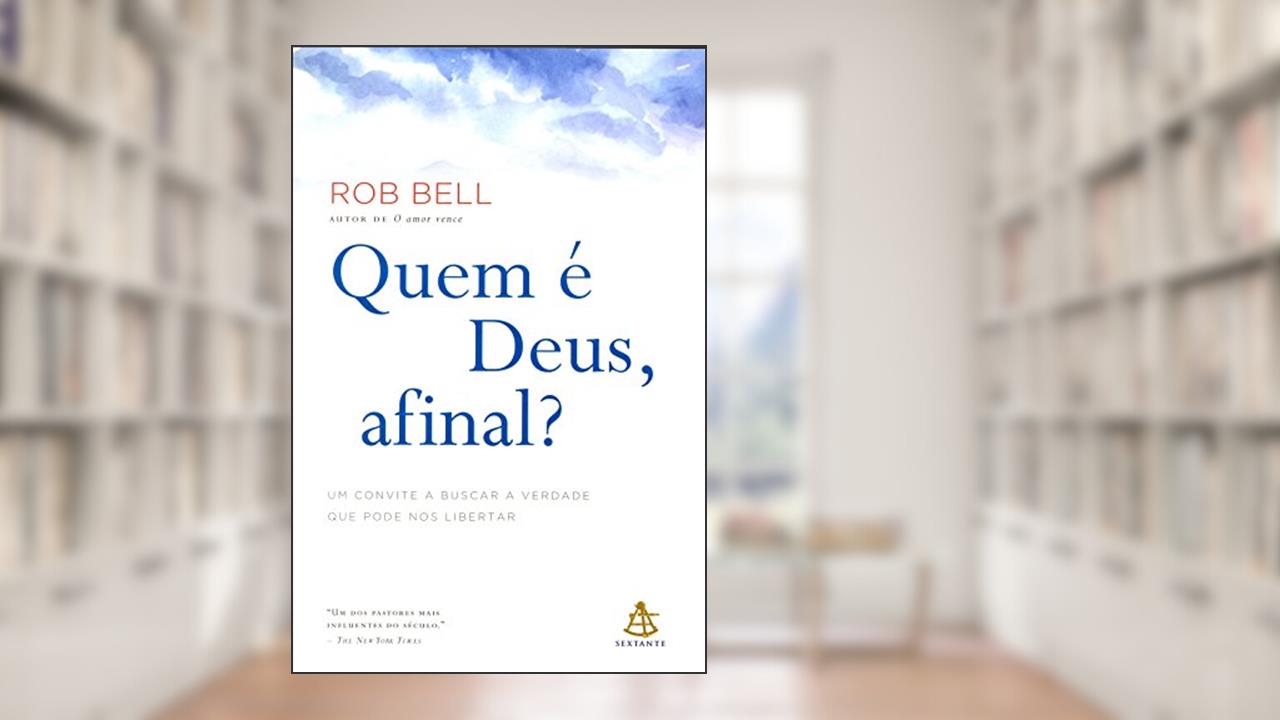 Quem É Deus, Afinal? Um Convite a Buscar a Verdade que Pode Nos Libertar, do autor Rob Bell