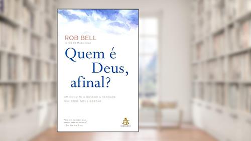 Capa de Quem É Deus, Afinal? Um Convite a Buscar a Verdade que Pode Nos Libertar, do autor Rob Bell