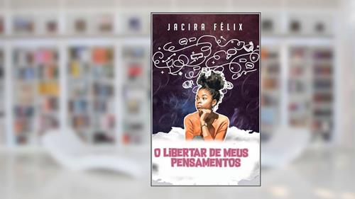 Capa de O libertar de meus pensamentos, do autor Jacira Félix