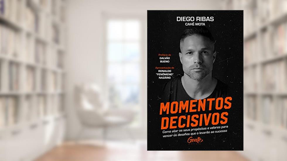 Momentos decisivos: Como aliar os seus propósitos e valores para vencer os desafios que o levarão ao sucesso, do autor Diego Ribas; Cahê Mota