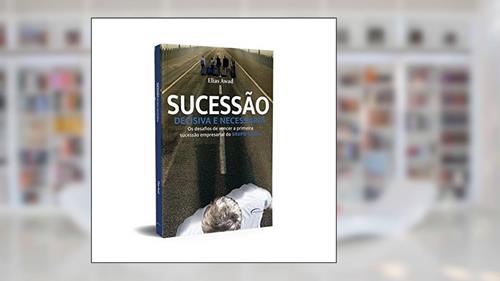 Capa de Sucessão decisiva e necessária: os desafios de vencer a primeira sucessão empresarial do GRUPO GAZIN, do autor Elias Awad