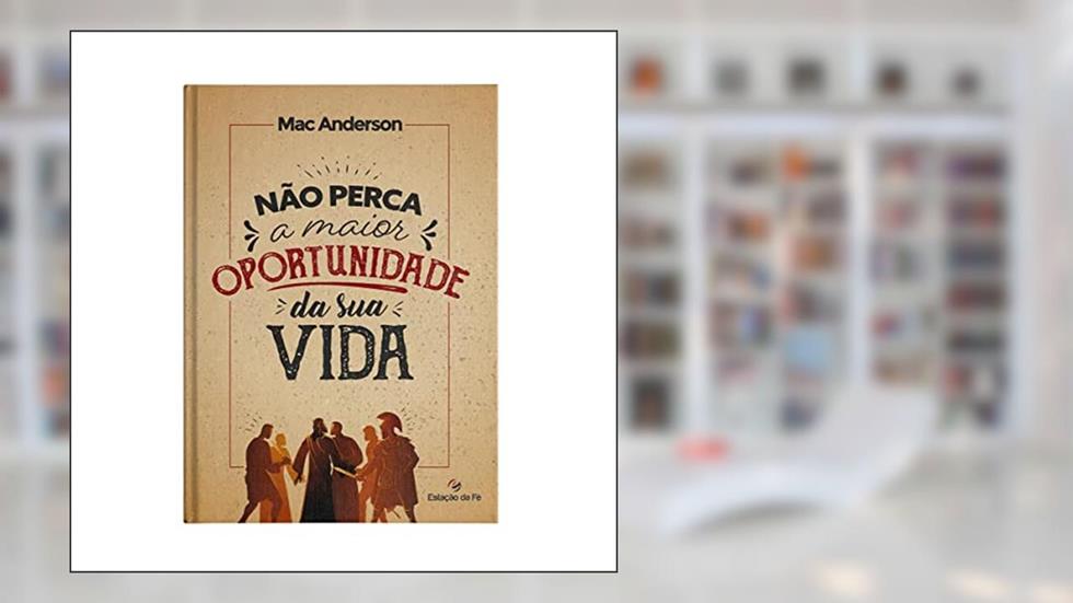 Não Perca a Maior Oportunidade da sua Vida, do autor Mac Anderson