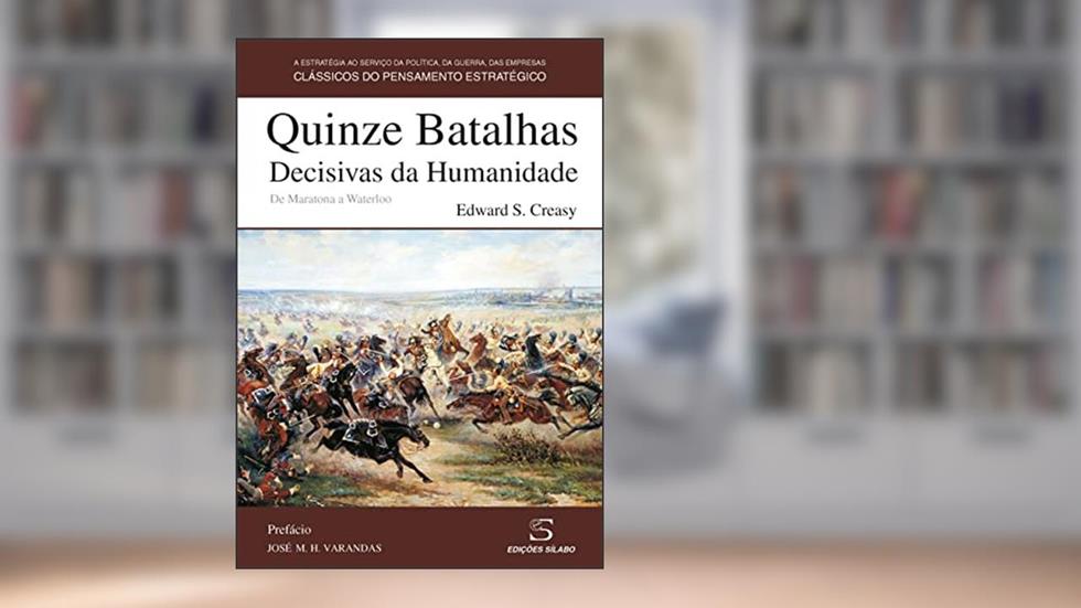 Quinze Batalhas Decisivas da Humanidade: De Maratona a Waterloo, do autor Edward S. Creasy