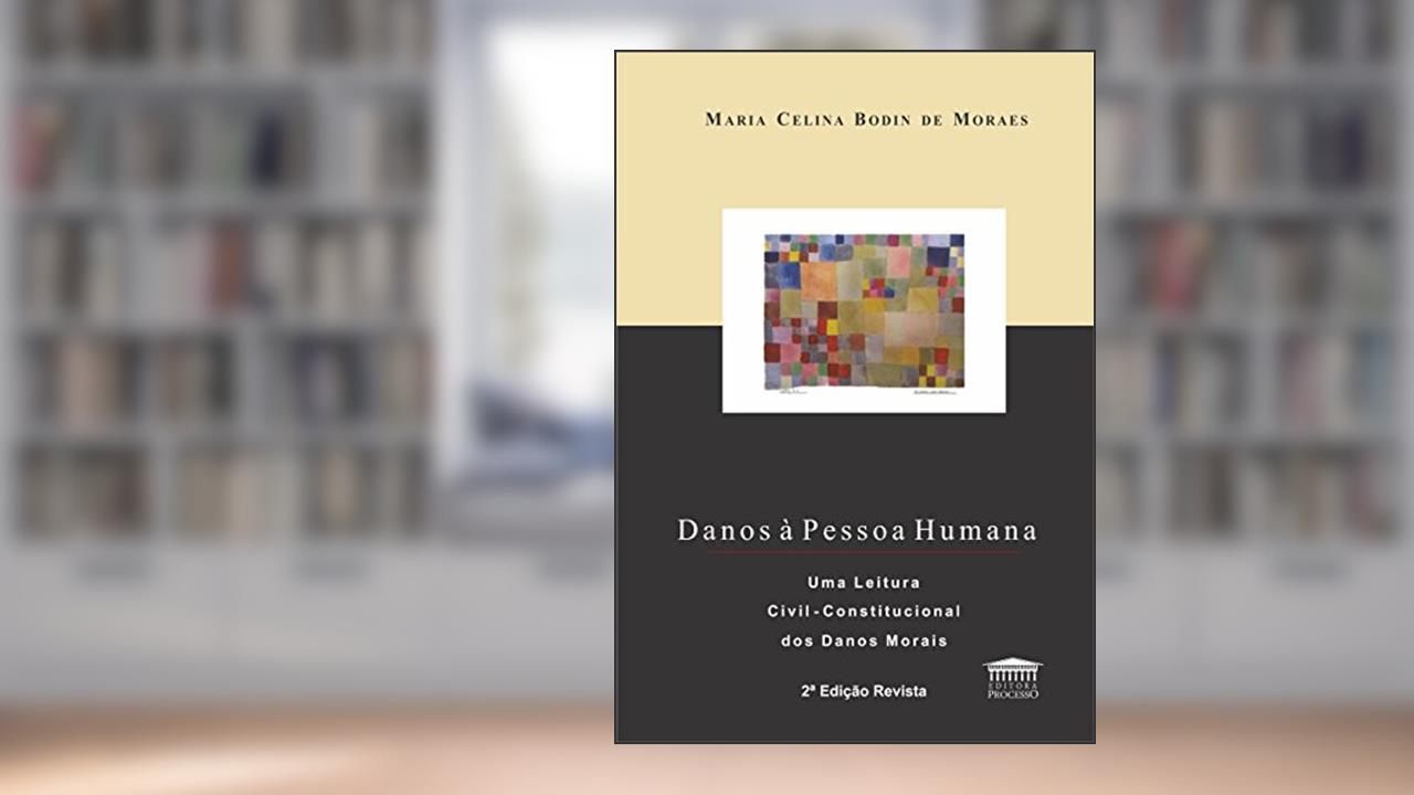 Danos à Pessoa Humana: uma Leitura Civil-constitucional dos Danos Morais, do autor Maria Celina Bodin de Moraes