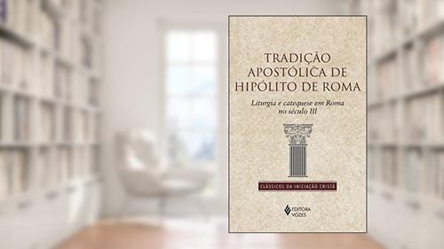 Capa de Tradição apostólica de Hipólito de Roma: Liturgia e catequese em Roma no século II, do autor Hipólito de Roma