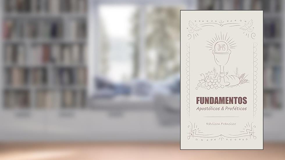 FUNDAMENTOS Apostólicos & Proféticos, do autor Rávlison Francisco