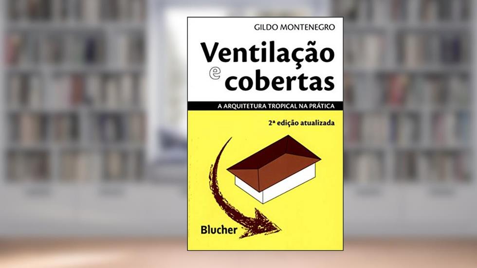 Ventilação e Cobertas: a Arquitetura Tropical na Prática, do autor Gildo A. Montenegro