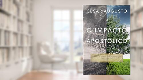 Capa de O impacto apostólico: O papel do apóstolo na construção do Reino de Deus, do autor César Augusto