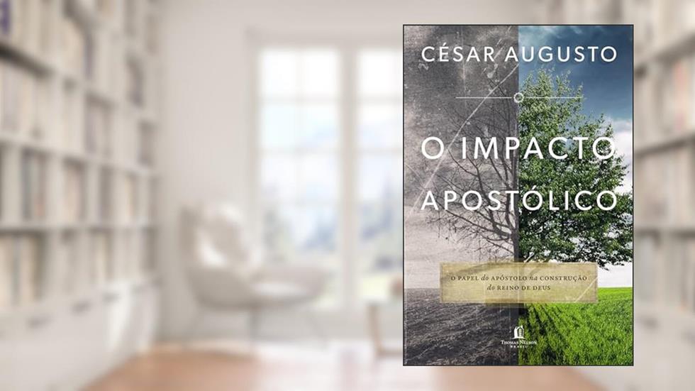 O impacto apostólico: O papel do apóstolo na construção do Reino de Deus, do autor César Augusto