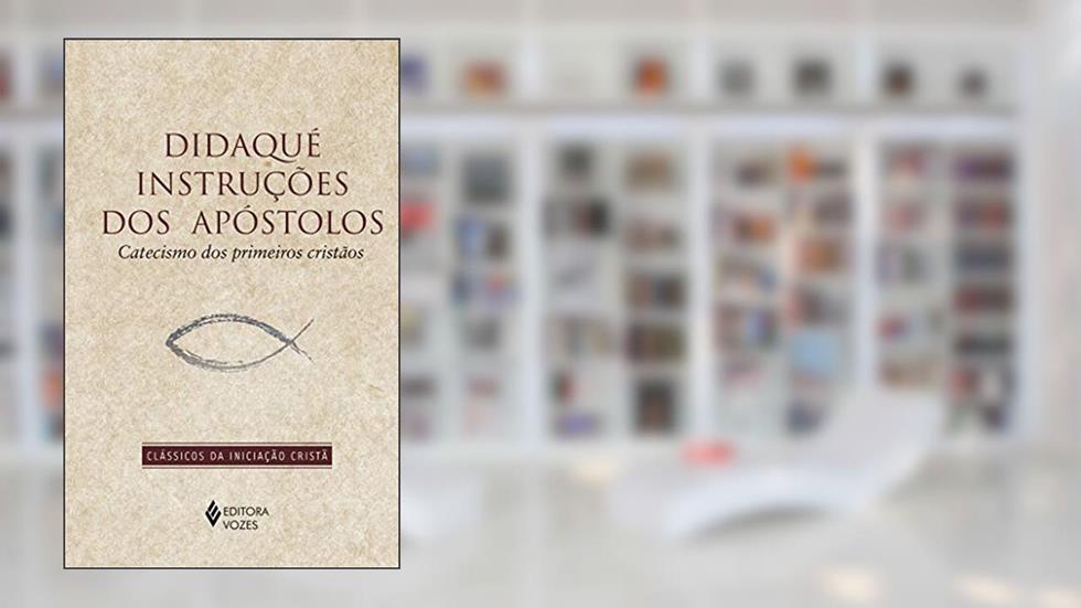 Didaqué: Instruções dos apóstolos: catecismo dos primeiros cristãos, do autor Urbano Zilles