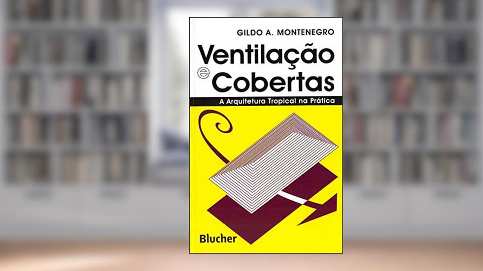 Ventilação e Cobertas: a Arquitetura Tropical na Prática, do autor Gildo A. Montenegro