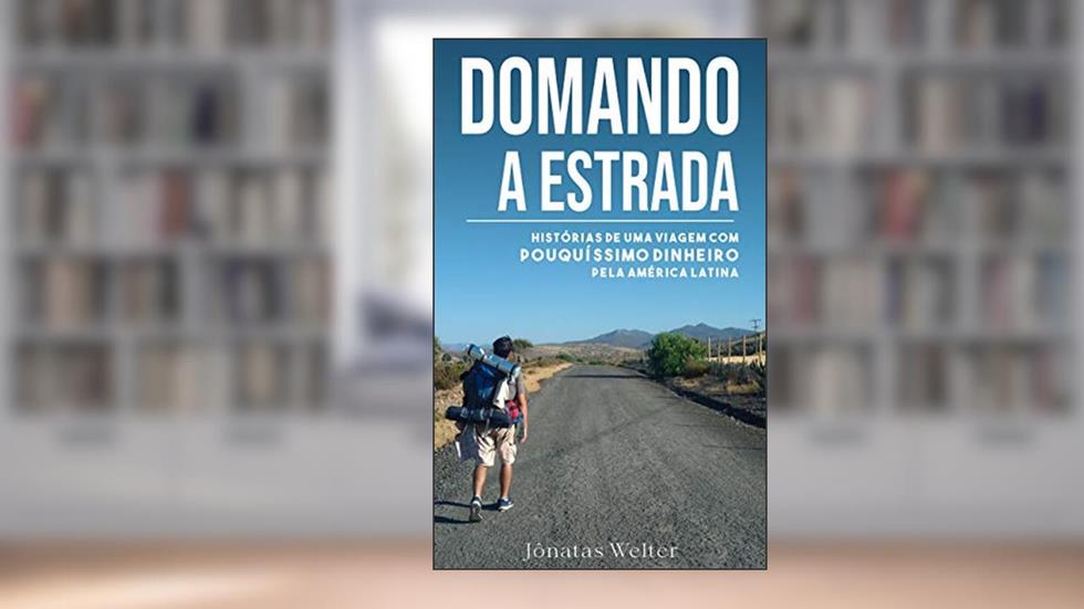 DOMANDO A ESTRADA: Histórias de uma viagem com pouquíssimo dinheiro pela América Latina, do autor Jônatas de Brito Welter