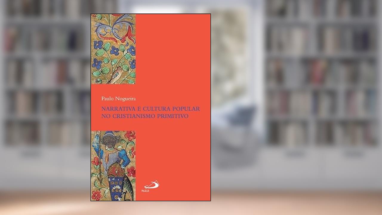 Narrativa e Cultura Popular no Cristianismo Primitivo, do autor Paulo Nogueira