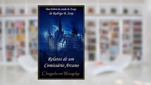 Capa de Relatos de um Comissário Arcano: Chegada em Wangalyr, do autor Rodrigo B. Scop