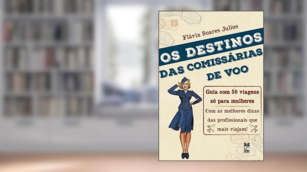 Destinos das comissárias de voo: Guia com 50 viagens só para mulheres, do autor Flávia Soares Julius