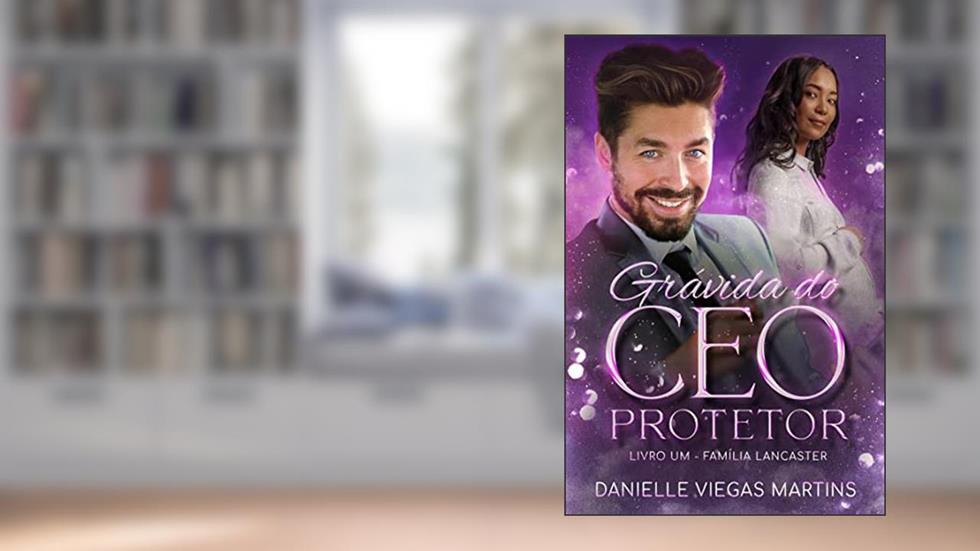 GRÁVIDA DO CEO PROTETOR: Série Família Lancaster - Livro I, do autor DANIELLE VIEGAS MARTINS