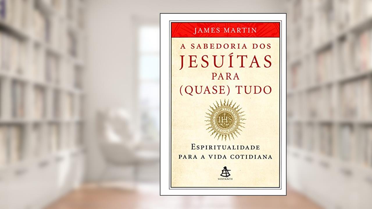Capa de Sabedoria dos Jesuítas Para (Quase) Tudo, do autor James Martin