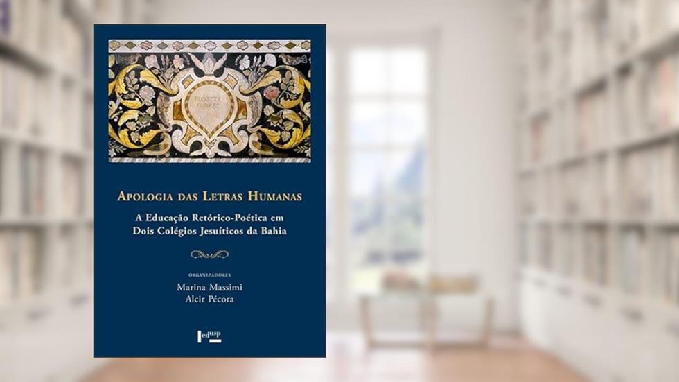 Apologia das Letras Humanas. A Educação Retórico-Poética em Dois Colégios Jesuíticos da Bahia, do autor Varios Autores