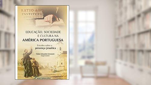 Capa de Educação, sociedade e cultura na América Portuguesa - estudos sobre a presença jesuítica, do autor Fábio Eduardo Cressoni