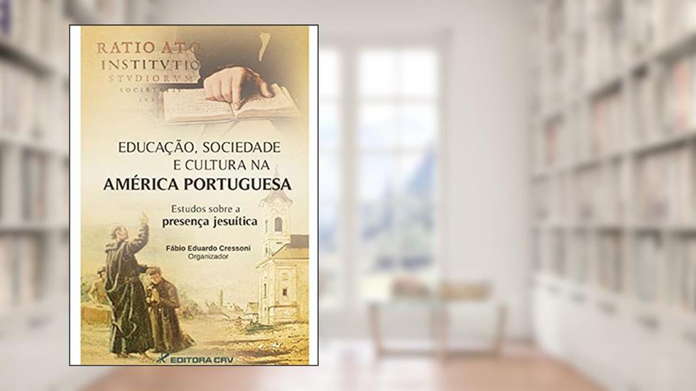 Educação, sociedade e cultura na América Portuguesa - estudos sobre a presença jesuítica, do autor Fábio Eduardo Cressoni
