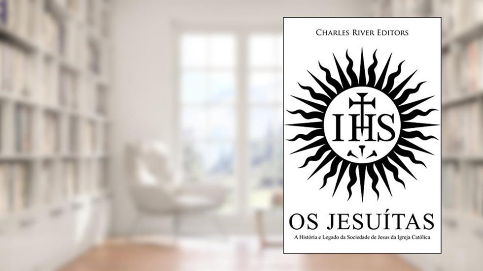 Os Jesuítas: A História e Legado da Sociedade de Jesus da Igreja Católica, do autor Charles River Editors