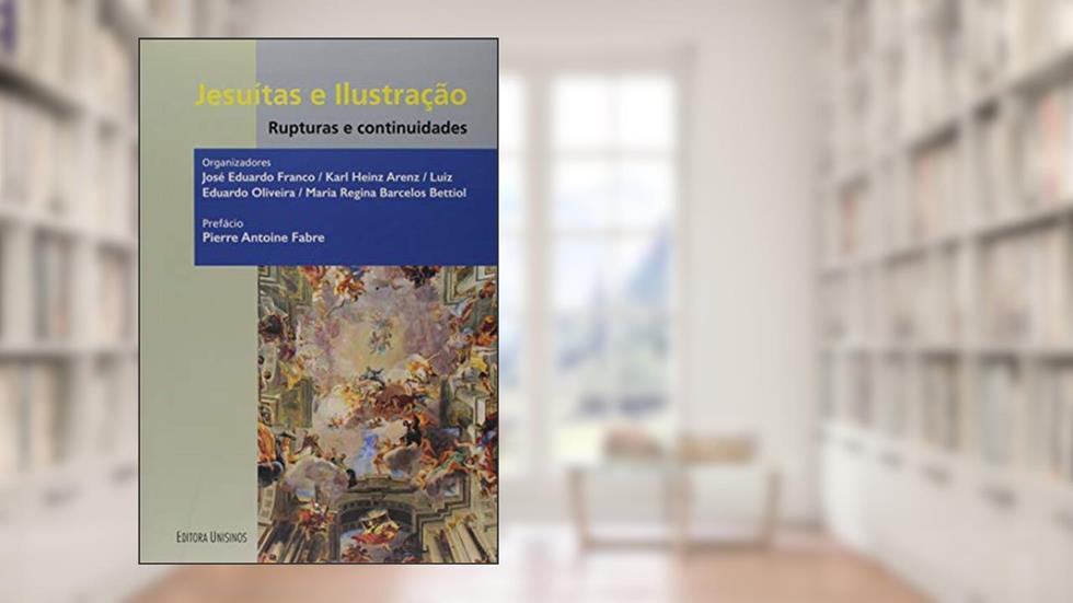 Jesuítas e Ilustração - Rupturas e Continuidades, do autor José Eduardo Franco