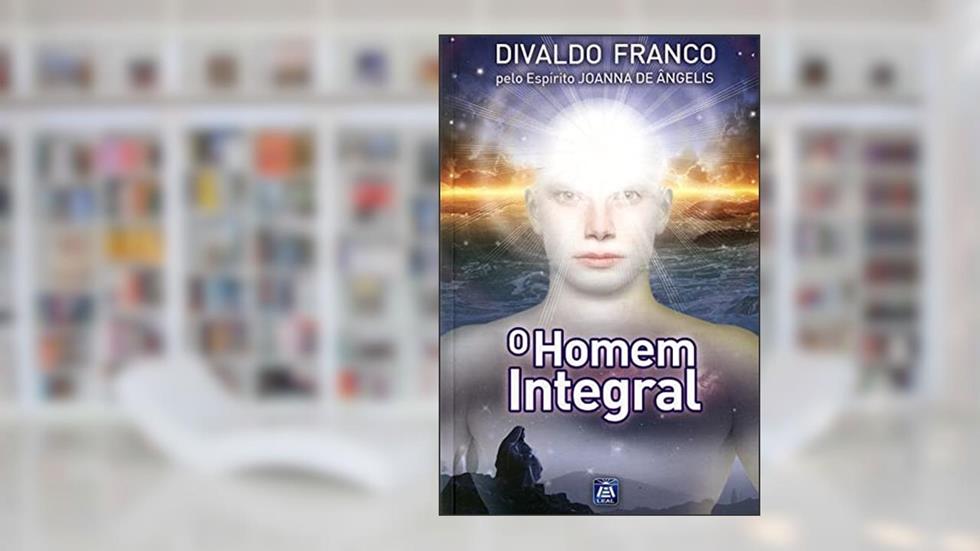 O Homem Integral, do autor Divaldo Pereira Franco; Joanna de Ângelis