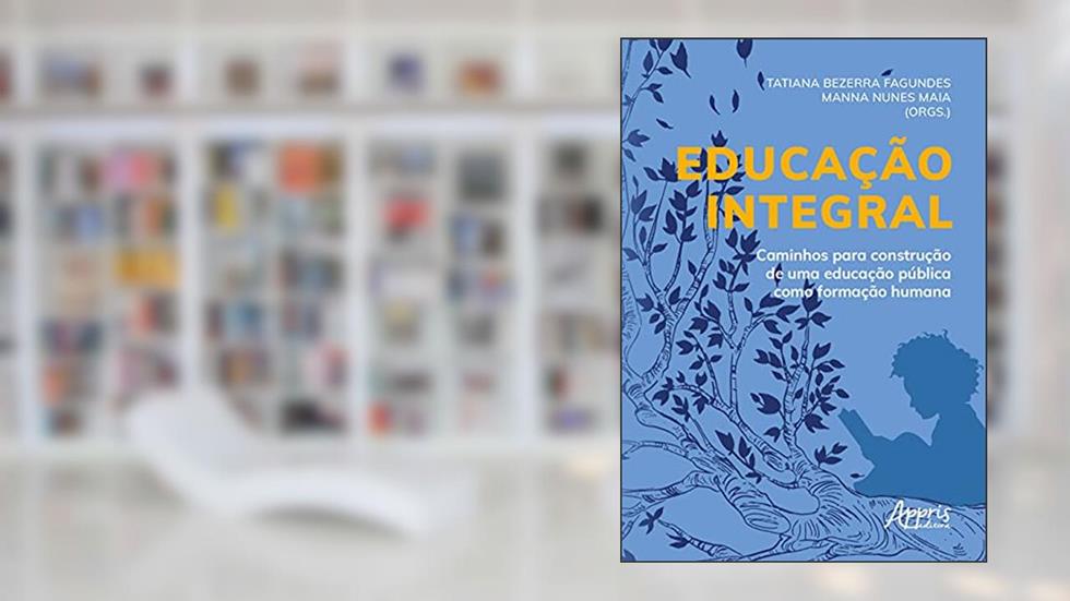 Educação integral: caminhos para construção de uma educação pública como formação humana, do autor Manna Nunes (Organizador) Fagundes  Tatiana Bezerra (Organizador)  Maia