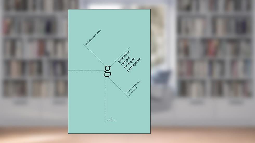 Gramática Integral da Língua Portuguesa: Uma Visão Prática e Funcional, do autor Antônio Suárez Abreu