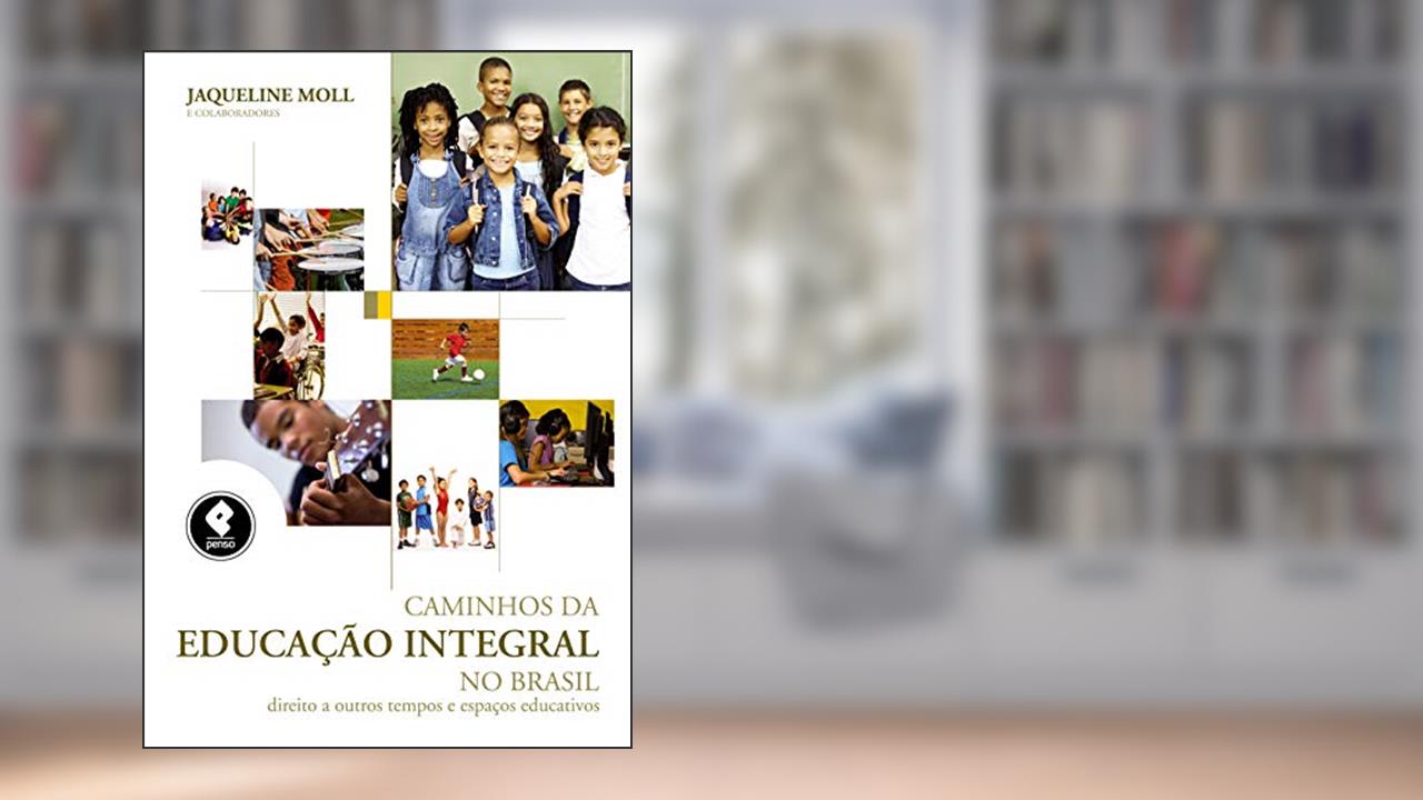 Caminhos da Educação Integral no Brasil: Direito a Outros Tempos e Espaços Educativos, do autor Jaqueline Moll