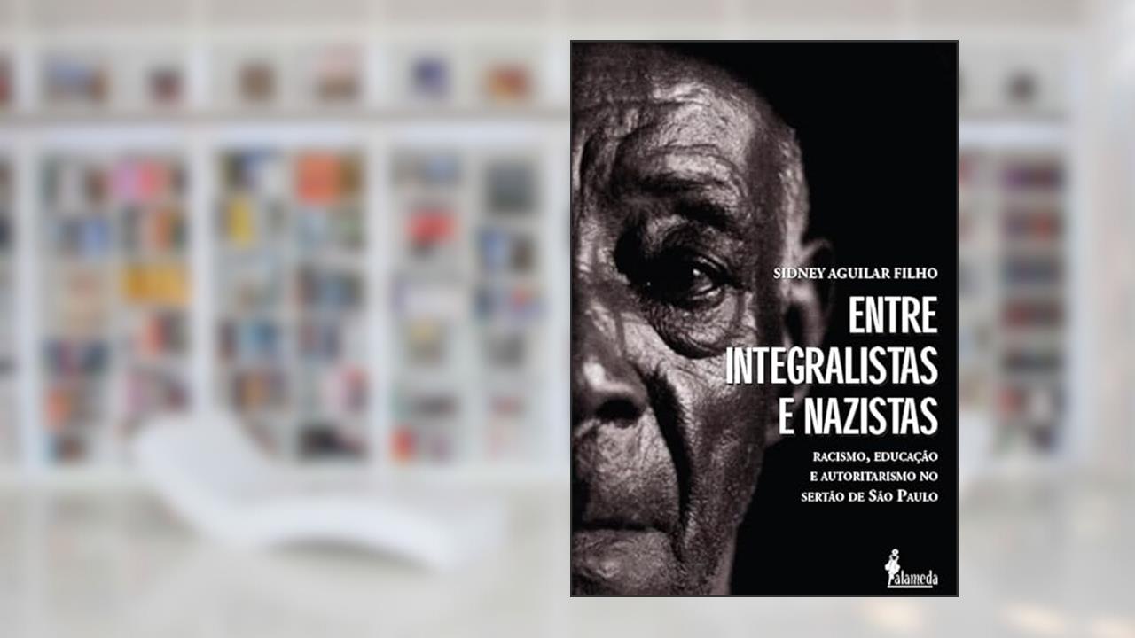 Entre Integralistas e Nazistas: Racismo, Educação e Autoritarismo no Sertão de São Paulo, do autor Sidney Aguilar Filho