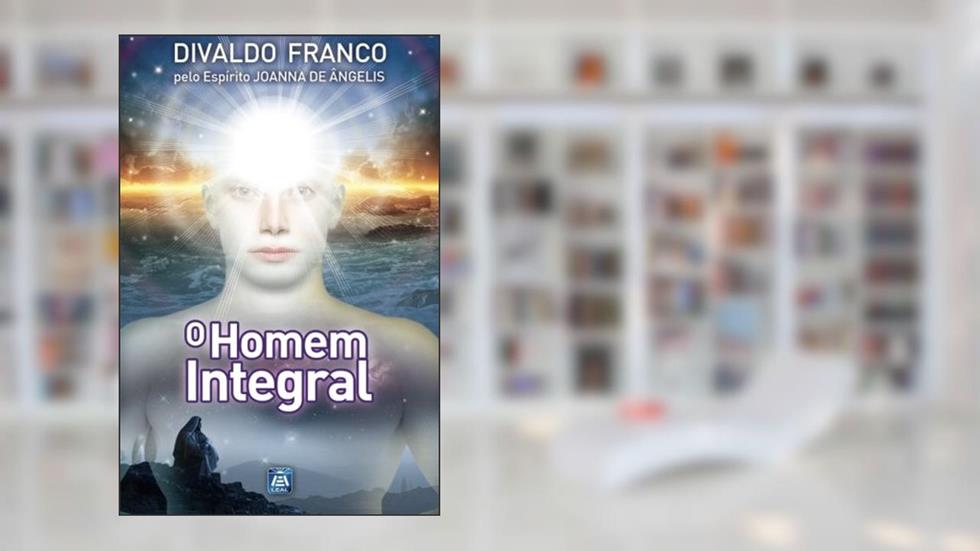 O Homen Integral: Série Psicológica Joanna de Ângelis (Portuguese Edition), do autor Divaldo Pereira Franco