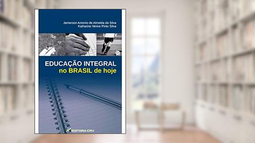 Capa de Educação integral no brasil de hoje, do autor Jamerson Antonio de Almeida da Silva; Katharine Ninive Pinto Silva