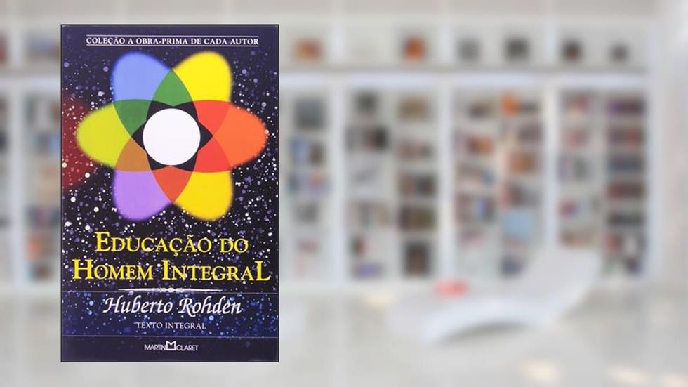 A educação do homem integral, do autor Huberto Rohden