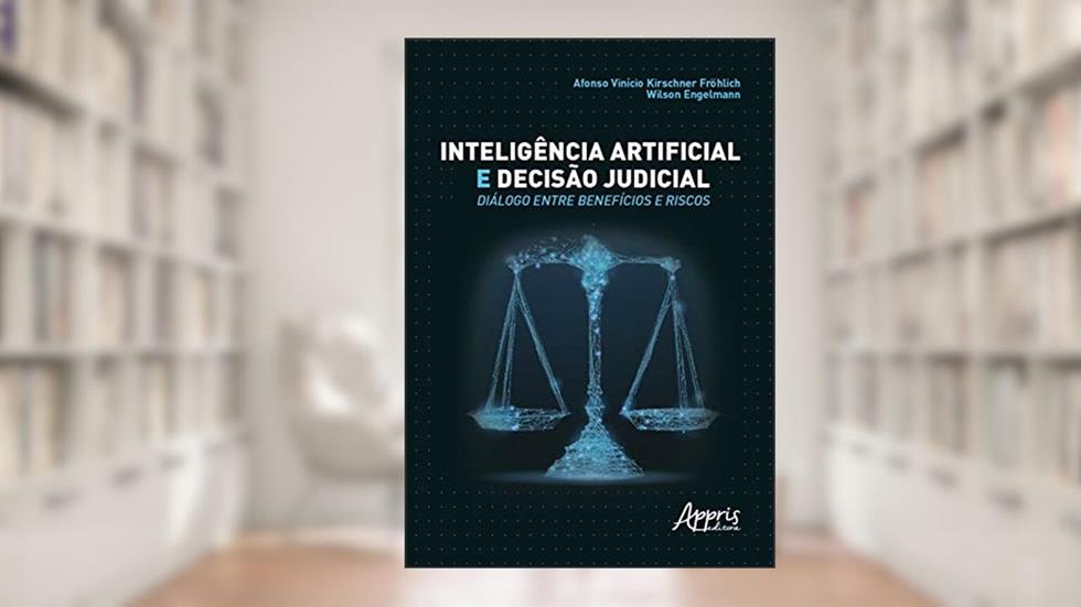 Inteligência artificial e decisão judicial: diálogo entre benefícios e riscos, do autor Afonso Vinicio Kirschner Fröhlich; Wilson Engelmann